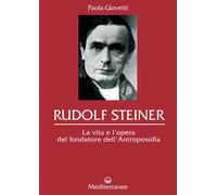 Rudolf Steiner. La vita e l'opera del fondatore dell'antroposofia