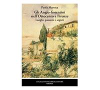 Libri Paola Maresca - Gli Anglo-Fiorentini Nell'ottocento A Firenze. Luoghi, Pas