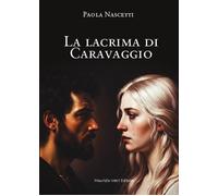 Libri Paola Nascetti - La Lacrima Di Caravaggio
