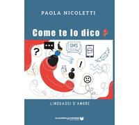 Libri Paola Nicoletti - Come Te Lo Dicom Linguaggi D'amore