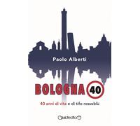 Libri Paolo Alberti - Bologna 40. 40 Anni Di Vita E Di Tifo Rossoblu