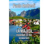 Libri Paolo Andreoli - La Mia Vita. Ricordati Di Me. Seconda Parte