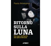 Libri Paolo Attivissimo - Ritorno Sulla Luna. Dal Sogno Dell'apollo Alla Sfida D