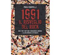 Libri Paolo Bardelli - 1991. Il Risveglio Del Rock. Brit Pop, Trip Hop, Crossove