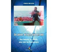 Libri Paolo Bencini - Un Alone Di Luce Giu Nel Blu. Dai Boschi Ai Coralli, Una V