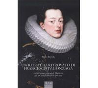 Libri Paolo Bertelli - Un Ritratto Ritrovato Di Francesco IV Gonzaga E Il Ciclo