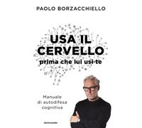 Libri Paolo Borzacchiello - Usa Il Cervello Prima Che Lui Usi Te. Manuale Di Aut