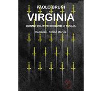 Libri Paolo Bruni - Virginia. Donne, Delitti E Briganti Di Puglia