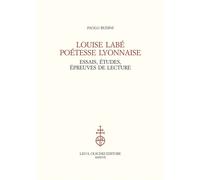 Libri Paolo Budini - Louise Labe Poetesse Lyonnaise. Essais, Etudes, Epreuves De