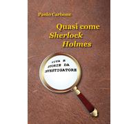 Libri Paolo Carbone - Quasi Come Sherlock Holmes. Vita E Storie Da Investigatore
