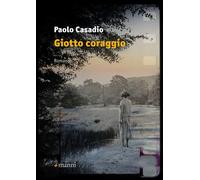 Libri Paolo Casadio - Giotto coraggio - 2024 (Pretesti)