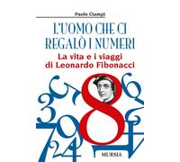 L' uomo che ci regalò i numeri. La vita e i viaggi di Leonardo Fibonacci