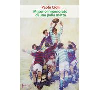 Libri Paolo Ciolli - Mi sono innamorato di una palla matta - 2017