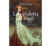 Libri Paolo Cova - La Vendetta Di Vigil. Dolomiti 1500-1506. Stregoneria, Potere