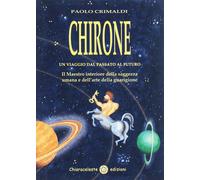 Libri Paolo Crimaldi - Chirone. Un Viaggio Dal Passato Al Futuro