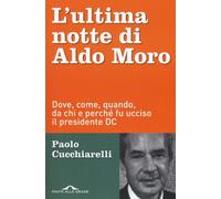 Libri Paolo Cucchiarelli - L' Ultima Notte Di Aldo Moro. Dove, Come, Quando, Da