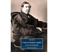 Libri Paolo Fabbri - Come Un Baleno Rapido. Arte E Vita Di Rossini