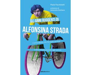 Libri Paolo Facchinetti - Gli Anni Ruggenti Di Alfonsina Strada. L'unica Donna C