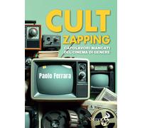 Libri Paolo Ferrara - Cult Zapping. Capolavori Mancati Del Cinema Di Genere