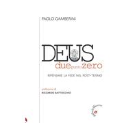 Libri Paolo Gamberini - Deus Duepuntozero. Ripensare La Fede Nel Post-Teismo