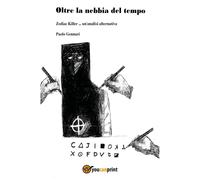 Libri Paolo Gennari - Oltre La Nebbia Del Tempo. Zodiac Killer, Un'analisi Alter