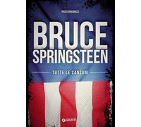 Libri Paolo Giovanazzi - Bruce Springsteen. Tutte Le Canzoni