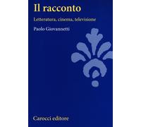 Libri Paolo Giovannetti - Il Racconto. Letteratura, Cinema, Televisione