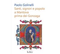 Santi, signori e popolo a Mantova prima dei Gonzaga di Paolo Golinelli - 2022