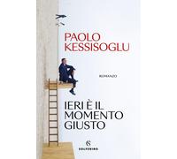 Libri Paolo Kessisoglu - Ieri E Il Momento Giusto