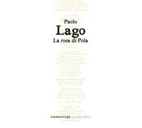 Libri Paolo Lago - La rosa di Pola - 2019 (Nuova poetica)