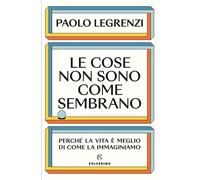 Libri Paolo Legrenzi - Le Cose Non Sono Come Sembrano. Perche La Vita E Meglio D