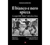Libri Paolo Leoncini - Il Bianco E Nero Spicca. Le Origini Della Robur E Del Cal