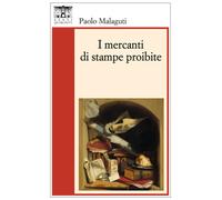 Libri Paolo Malaguti - I mercanti di stampe proibite - 2022