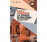 Libri Paolo Morando - La Strage Di Bologna. Bellini, I Nar, I Mandanti E Un Perd