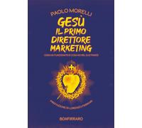 Libri Paolo Morelli - Gesu Il Primo Direttore Marketing. Cosa Ha Funzionato E Co