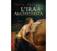 Libri Paolo Morganti - L'ira dell'alchimista - 2015 (Morgana)