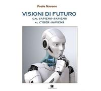 Libri Paolo Navone - Visioni Di Futuro. Dal Sapiens-Sapiens Al Cyber-Sapiens