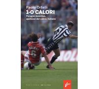 Libri Paolo Ortelli - 1-0 Calori. Perugia-Juventus, Apoteosi Del Calcio Italiano