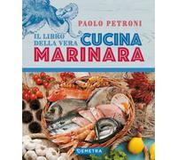 Libro Della Vera Cucina Marinara - Paolo Petroni - 2021