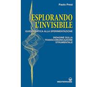 Libri Paolo Presi - Esplorando L'invisibile. Guida Pratica Alla Sperimentazione.