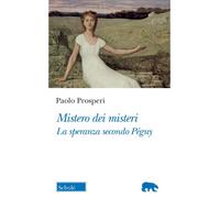 Libri Paolo Prosperi - Mistero Dei Misteri. La Speranza Secondo Peguy