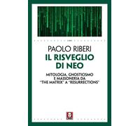 Libri Paolo Riberi - Il Risveglio Di Neo. Mitologia, Gnosi, Massoneria E Metaver