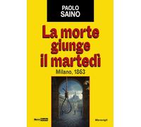 Libri Paolo Saino - La Morte Giunge Il Martedi. Milano, 1863