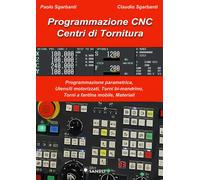 Programmazione CNC. Centri di tornitura. Programmazione parametrica, utensili motorizzati, torni bi-mandrino, torni a fantina mobile, materiali