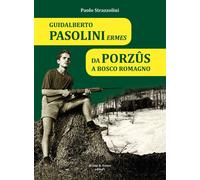 Libri Paolo Strazzolini - Guidalberto Pasolini Ermes. Da Porzus A Bosco Romagno