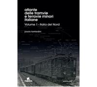 Atlante delle tramvie e ferrovie minori italiane. Ediz. illustrata. Vol. 1: Italia del Nord.