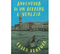 Libri Paolo Ventura - Avventura Di Un Delfino A Venezia. Ediz. Illustrata