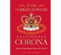 Libri Parker Bowles Tom - La Cucina E La Corona. Ricette Reali Dalla Regina Vitt