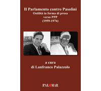 Libri Parlamento Contro Pasolini. Ostilita In Forma Di Prosa Verso PPP (1959-197