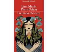 LA MANO CHE CURA - PARRA OCHOA LINA MARIA - Feltrinelli